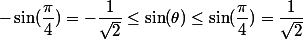 - \sin(\dfrac{\pi}{4})=-\dfrac{1}{\sqrt{2}} \leq \sin(\theta) \leq \sin(\dfrac{\pi}{4})=\dfrac{1}{\sqrt{2}}